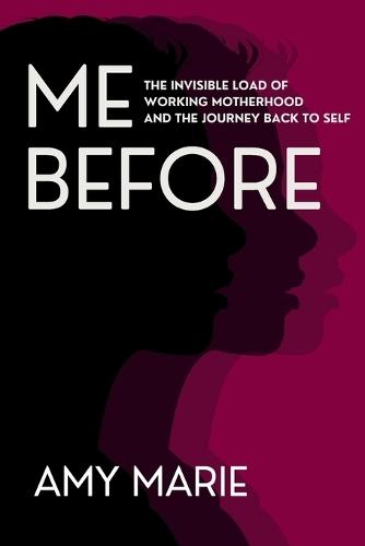 Me Before: The Invisible Load of Working Motherhood and the Journey Back to Self