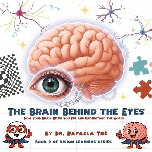 The Brain Behind the Eyes: How Your Brain Helps You See And Understand The World