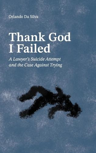 Thank God I Failed: A Lawyer's Suicide Attempt and the Case Against Trying