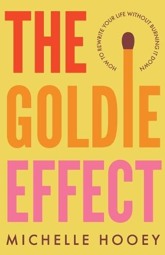 The Goldie Effect: How to Rewrite Your Life Without Burning It Down
