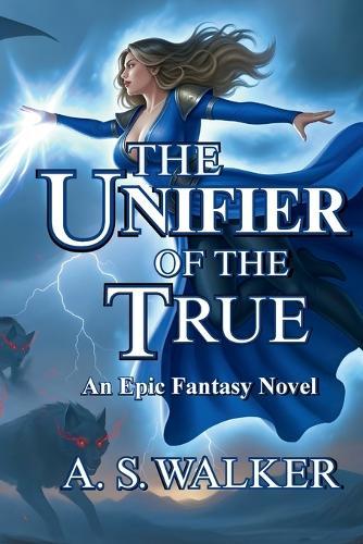 The Unifier of the True: An Epic Fantasy Novel (Featuring magic and dragons)