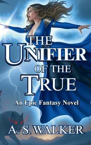 The Unifier of the True: An Epic Fantasy Novel (Featuring magic and dragons)