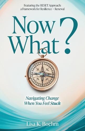 Now What? Navigating Change When You Feel Stuck