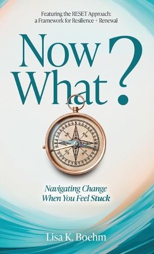 Now What? Navigating Change When You Feel Stuck