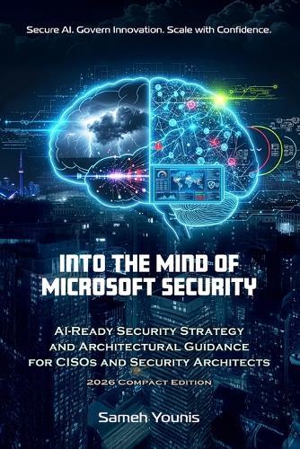 Into the Mind of Microsoft Security: AI-Ready Security Strategy and Architectural Guidance for CISOs and Security Architects - 2026 Compact Edition