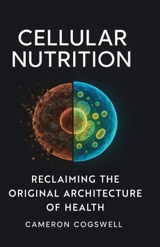 Cellular Nutrition: Reclaiming The Original Architecture of Health
