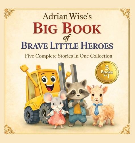 Adrian Wise's Big Book of Brave Little Heroes: Five Complete Stories in One Collection