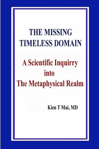 THE MISSING TIMELESS DOMAIN A Scientific Inquiry into The Metaphysical Realm