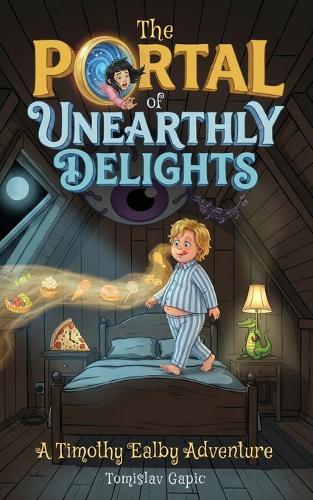 The Portal of Unearthly Delights: A Timothy Ealby Adventure Middle Grade Fantasy ages 8-12