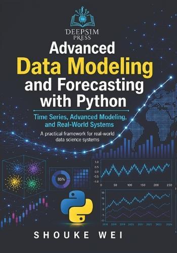 Advanced Data Modeling and Forecasting with Python: Time Series, Advanced Modeling, and Real-World Systems