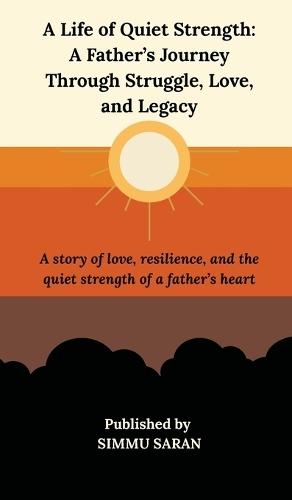 A Life of Quiet Strength: A Father's Journey Through Struggle, Love, and Legacy