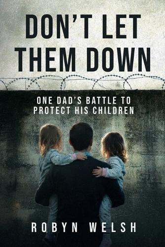 Don't Let Them Down: One Dad's battle to protect his children