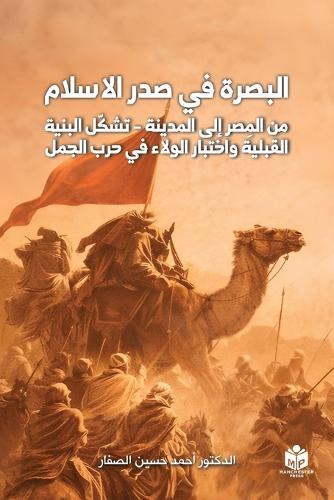 البصرة في صدر الإسلام: من المِصر إلى المدينة - تشكّل البنية القبلية واختبار الولاء في حرب الجمل