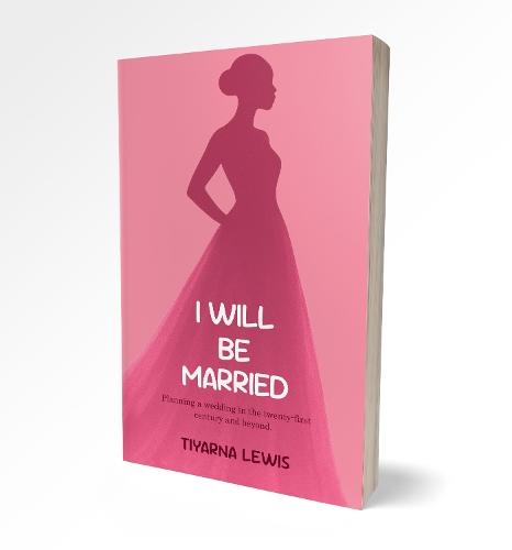 I Will Be Married: Planning a wedding in the twenty-first century and beyond.