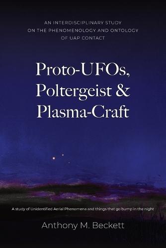 Proto-UFOs, Poltergeist & Plasma-Craft: A study of Unidentified Aerial Phenomena and things that go bump in the night
