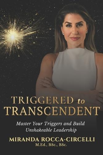 Triggered to Transcendent: Master Your Triggers and Build Unshakeable Leadership