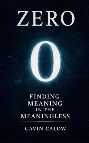 Zero: Finding Meaning in the Meaningless: How a symbol transformed math, culture, and society