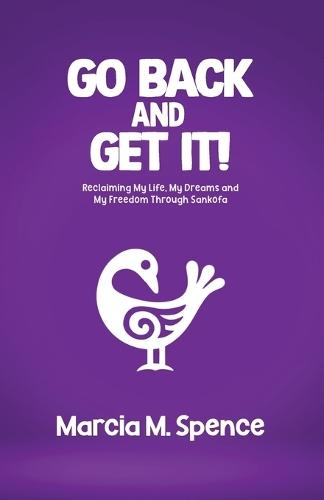 Go Back and Get It! Reclaiming My Life, My Dreams and My Freedom Through Sankofa