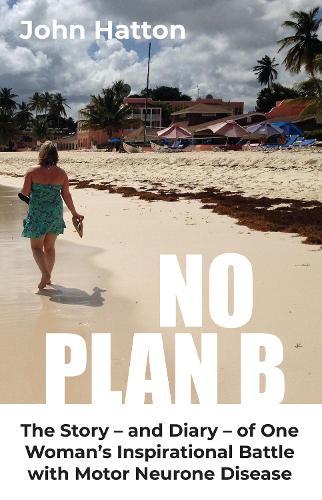 No Plan B: The Story - and Diary - of One  Woman's Inspirational Battle  with Motor Neurone Disease
