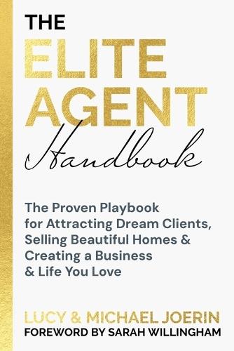 The Elite Agent Handbook: The Proven Playbook for Attracting Dream Clients, Selling Beautiful Homes & Creating a Business & Life You Love