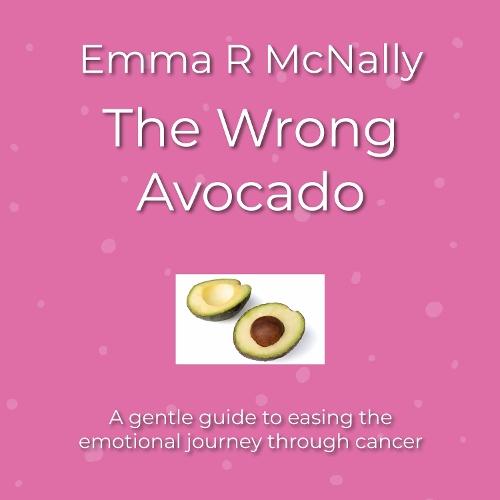 The Wrong Avocado: A gentle guide to easing the emotional journey through cancer