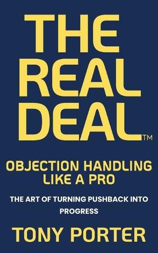 The Real Deal: OBJECTION HANDLING LIKE A PRO: The Art of Turning Pushback into Progress