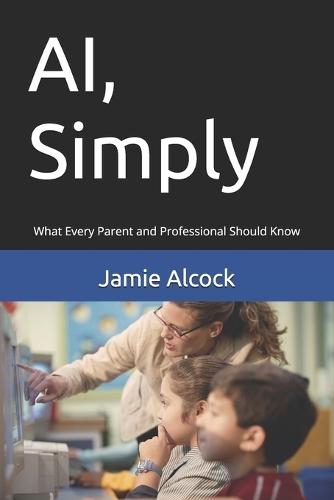 AI, Simply: What Every Parent and Professional Should Know