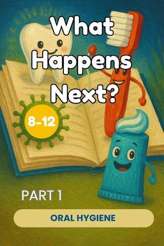 What Happens Next? Stories for children aged 8-12 - Part 1: Oral Hygiene