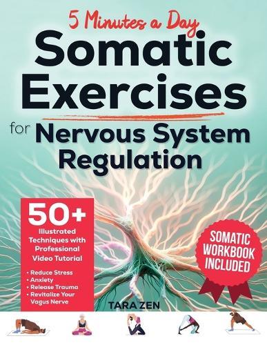 Somatic Exercises For Nervous System Regulation: 50+ Illustrated Techniques with Video Course & Workbook. Reduce Stress, Anxiety, Release Trauma, and Revitalize Your Vagus Nerve in 5 Minutes a Day