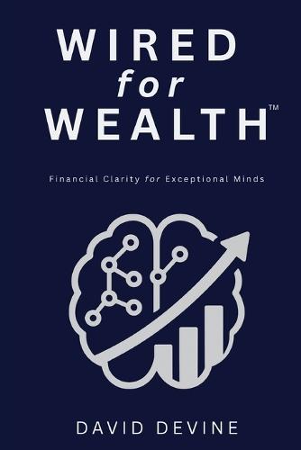 Wired for Wealth(TM): Financial Clarity for Exceptional Minds
