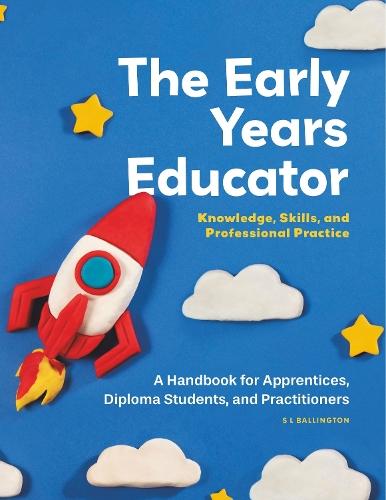 The Early Years Educator: Knowledge, Skills, and Professional Practice: A handbook for apprentices, diploma students, and practitioners.