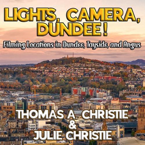 Lights, Camera, Dundee!: Filming Locations in Dundee, Tayside, and Angus