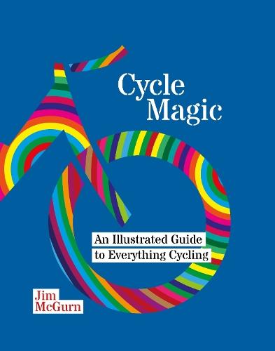 Cycle Magic: An Illustrated Guide to Everything Cycling