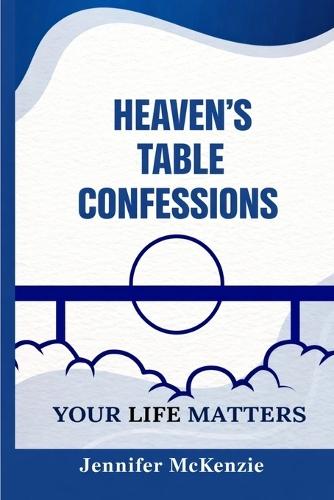Heaven's Table Confessions: Your Life Matters