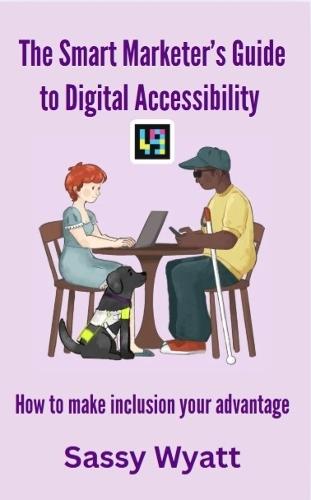 The Smart Marketer's Guide To Digital Accessibility: How To Make Inclusion Your Advantage