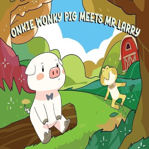 Onkie Wonky Pig Meets Mr Larry: A Story About Friendship and Kindness