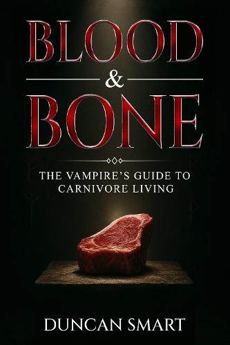 Blood & Bone: The Vampire’s Guide to Carnivore Living