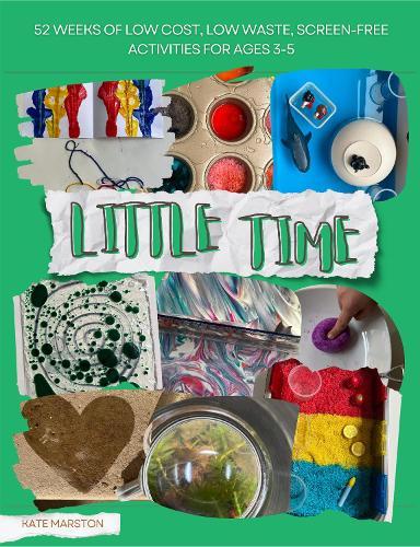 Little Time: 52 Weeks of Low Cost, Low Waste, Screen-Free Activities for Ages 3-5
