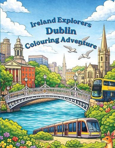 Ireland Explorers Dublin Colouring Adventure: Book One in the Ireland Explorers Colouring Adventure Series