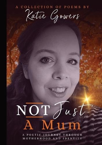 Not Just A Mum: A poetic journey through motherhood and identity.
