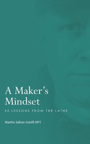 A Maker's Mindset: 30 Lessons from the Lathe