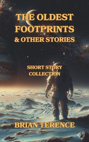 The Oldest Footprints And Other Stories: Science Fiction Short Story Collection; Humour; Post-Apocalyptic Mysteries; Paranormal; Robots & Time Travel