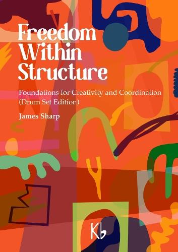 Freedom Within Structure: Foundations for Creativity and Coordination (Drum Set Edition)