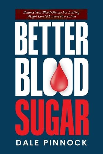 Better Blood Sugar: 5 Simple Steps To Balance Your Blood Glucose For Lasting Weight Loss & Disease Prevention.