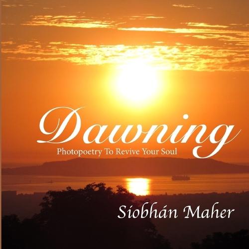 Dawning: Photopoetry To Revive Your Soul