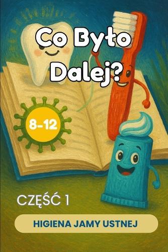 Co Bylo Dalej? Opowiadania dla dzieci 8-12 lat - Częśc 1: Higiena Jamy Ustnej