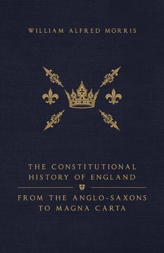 The Constitutional History of England: From the Anglo-Saxons to Magna Carta