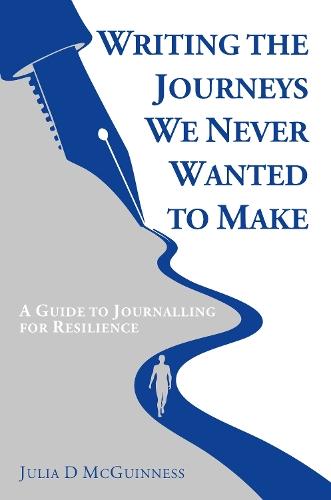 Writing the Journeys We Never Wanted to Make: A Guide to Journalling for Resilience