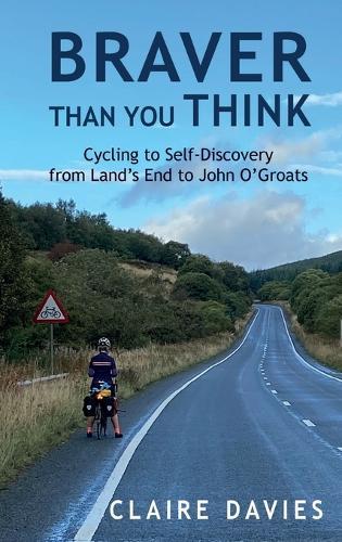 Braver Than You Think: Cycling to Self-Discovery, from Land's End to John O'Groats