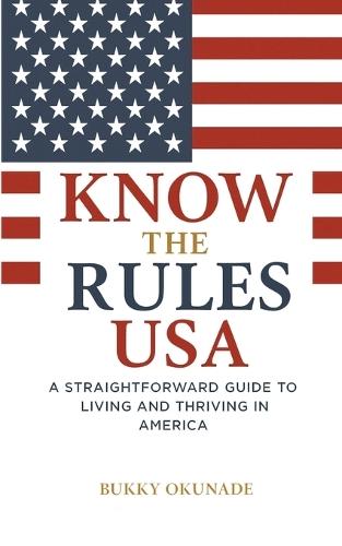Know the Rules USA: A Straightforward Guide to Living and Thriving in America